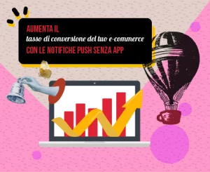 Come aumentare il tasso di conversione di un ecommerce grazie alle notifiche push senza app